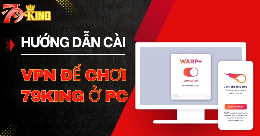 Hướng dẫn cài VPN để chơi 79KING trên PC