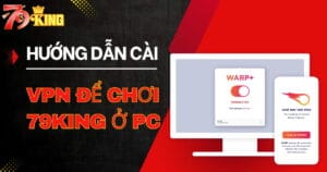 Hướng dẫn cài VPN để chơi 79KING trên PC