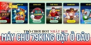 Máy chủ 79KING đặt ở đâu để tăng trải nghiệm người chơi